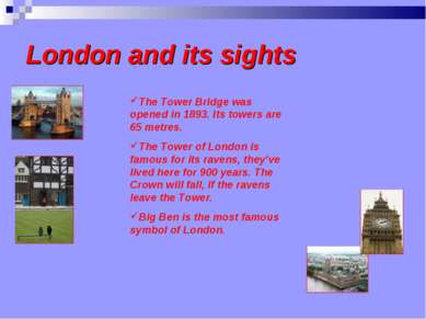 London and its sights The Tower Bridge was opened in 1893. Its towers are 65 ...