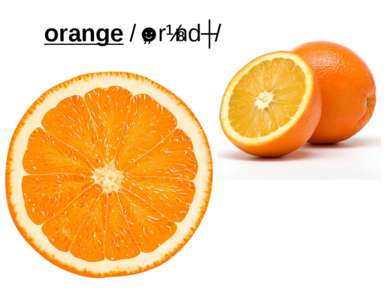 orange /ˈɒrɪndʒ/