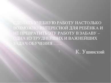 СДЕЛАТЬ УЧЕБНУЮ РАБОТУ НАСТОЛЬКО ВОЗМОЖНО ИНТЕРЕСНОЙ ДЛЯ РЕБЁНКА И НЕ ПРЕВРАТ...