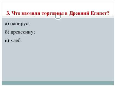 3. Что ввозили торговцы в Древний Египет? а) папирус; б) древесину; в) хлеб.