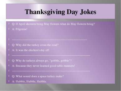 Thanksgiving Day Jokes Q: If April showers bring May flowers what do May flow...