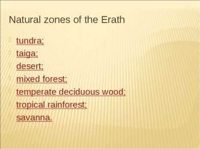 Natural zones of the Erath tundra; taiga; desert; mixed forest; temperate dec...