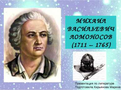 МИХАИЛ ВАСИЛЬЕВИЧ ЛОМОНОСОВ (1711 – 1765) Презентация по литературе Подготови...