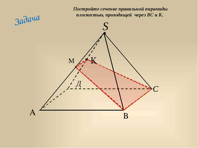 Задача . Постройте сечение правильной пирамиды плоскостью, проходящей через В...