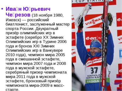 Ива н Ю рьевич Че резов (18 ноября 1980, Ижевск) — российский биатлонист, зас...