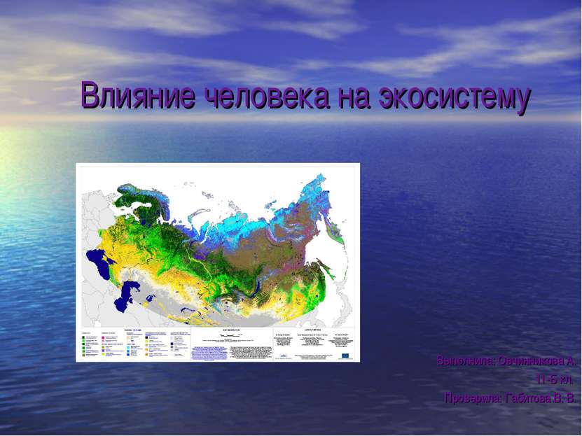 Влияние человека на экосистему Выполнила: Овчинникова А. 11-Б кл. Проверила: ...