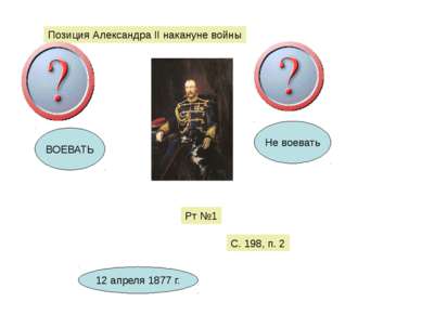 Позиция Александра II накануне войны ВОЕВАТЬ Не воевать Рт №1 С. 198, п. 2 12...