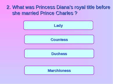 Countess Duchess Marchioness Lady 2. What was Princess Diana's royal title be...