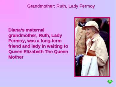 Grandmother: Ruth, Lady Fermoy . Diana‘s maternal grandmother, Ruth, Lady Fer...