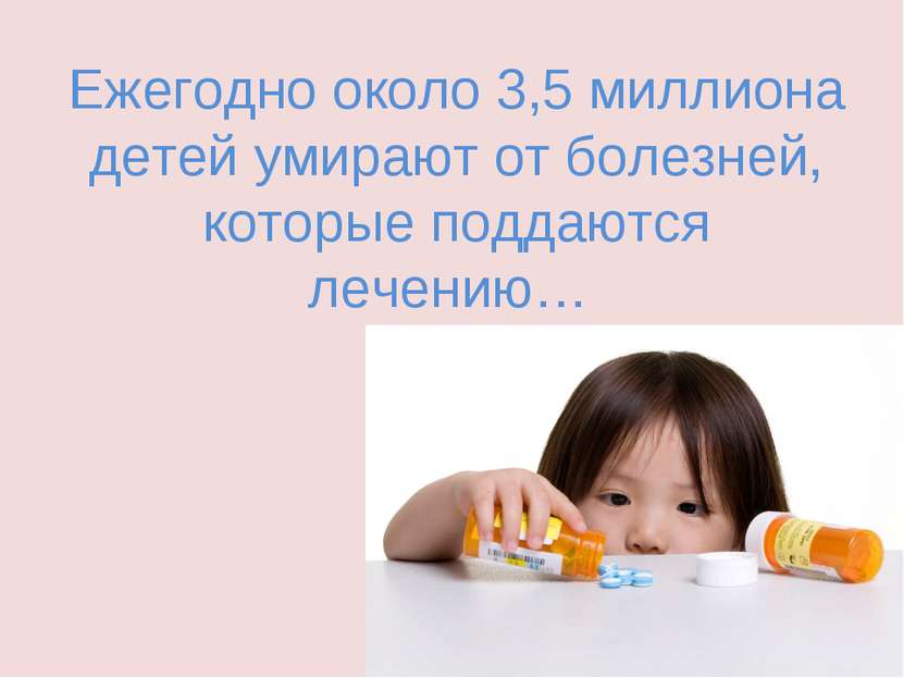 Ежегодно около 3,5 миллиона детей умирают от болезней, которые поддаются лече...