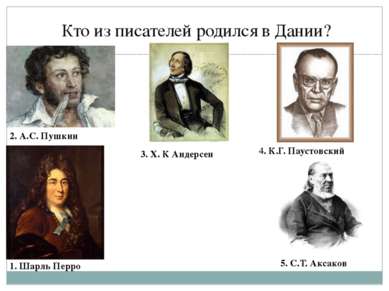 Кто из писателей родился в Дании? 2. А.С. Пушкин 3. Х. К Андерсен 1. Шарль Пе...