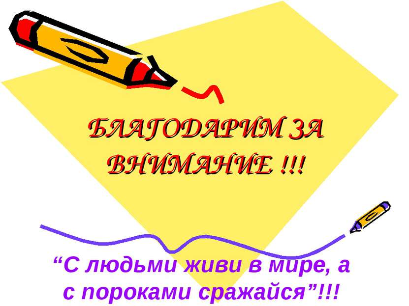 БЛАГОДАРИМ ЗА ВНИМАНИЕ !!! “С людьми живи в мире, а с пороками сражайся”!!!