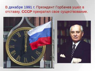 В декабре 1991 г. Президент Горбачев ушел в отставку. СССР прекратил свое сущ...
