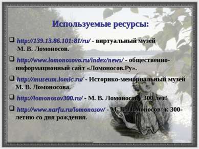 Используемые ресурсы: http://139.13.86.101:81/ru/ - виртуальный музей М. В. Л...