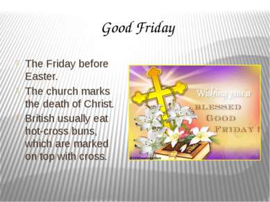 Good Friday The Friday before Easter. The church marks the death of Christ. B...