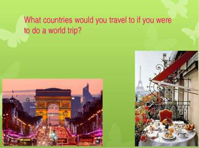 What countries would you travel to if you were to do a world trip?