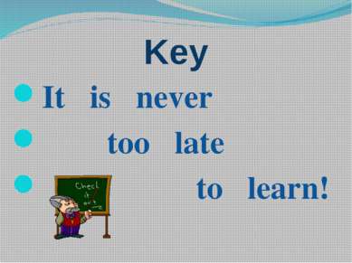 Key It is never too late to learn!
