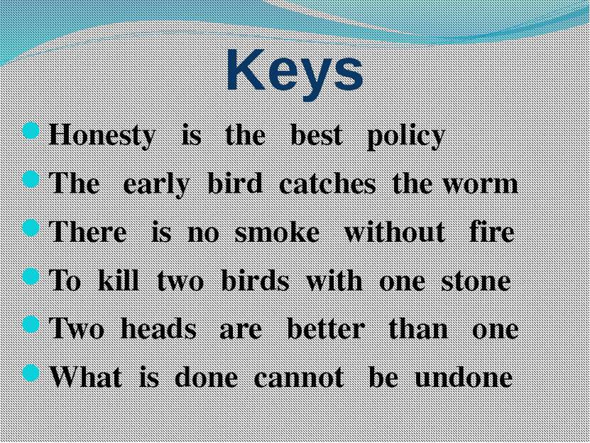 Keys Honesty is the best policy The early bird catches the worm There is no s...