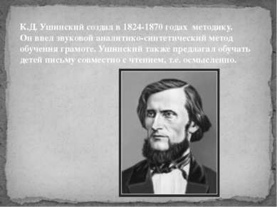К.Д. Ушинский создал в 1824-1870 годах методику. Он ввел звуковой аналитико-с...