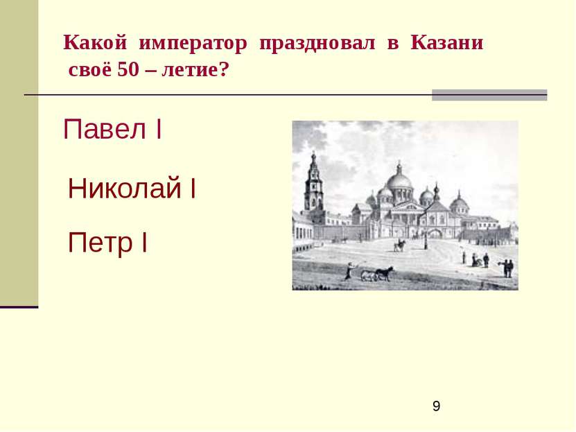 Какой император праздновал в Казани своё 50 – летие? Павел I Николай I Петр I