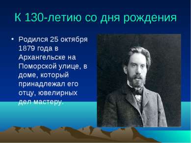 К 130-летию со дня рождения Родился 25 октября 1879 года в Архангельске на По...