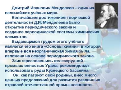 Дмитрий Иванович Менделеев – один из величайших учёных мира. Величайшим дости...