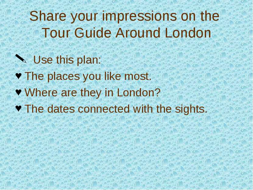 Share your impressions on the Tour Guide Around London Use this plan: The pla...