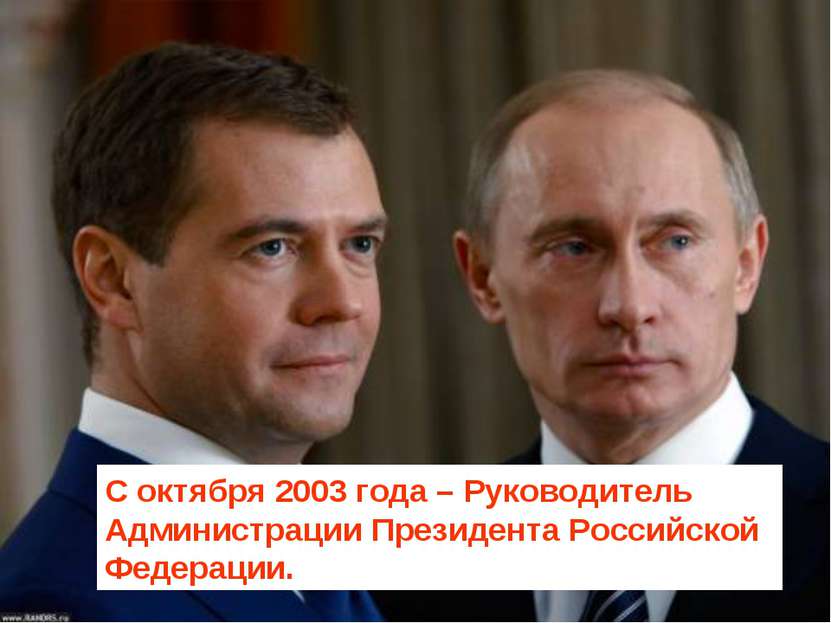 С октября 2003 года – Руководитель Администрации Президента Российской Федера...