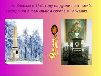 На Кавказе в 1841 году на дуэли поэт погиб. Похоронен в фамильном склепе в Та...