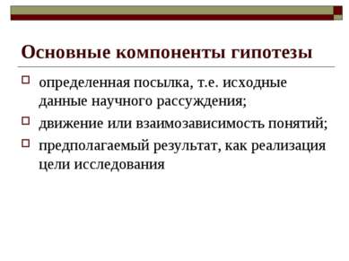 Основные компоненты гипотезы определенная посылка, т.е. исходные данные научн...