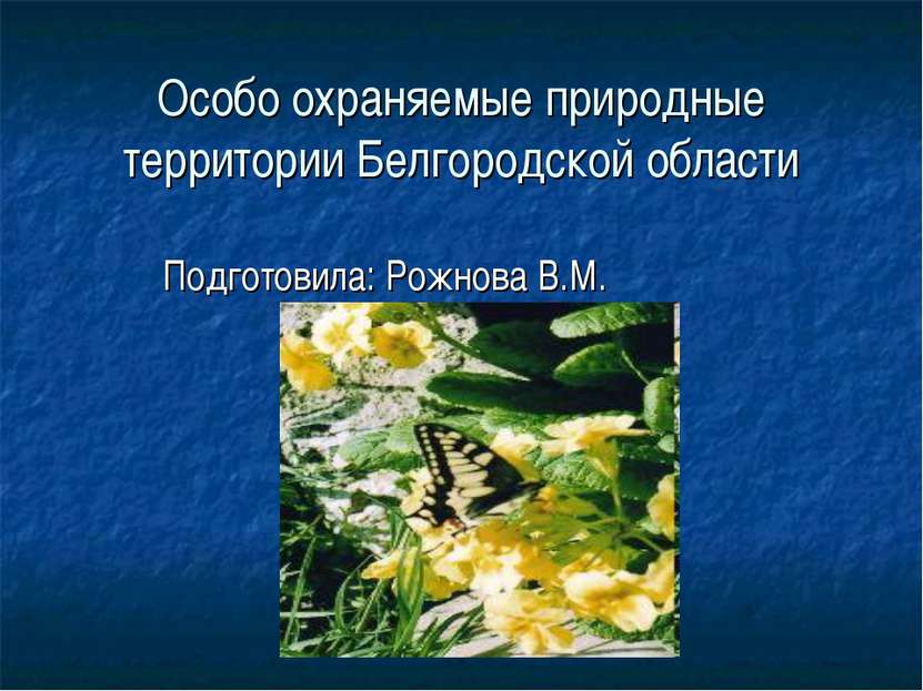 Особо охраняемые природные территории Белгородской области Подготовила: Рожно...