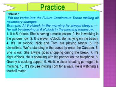 Practice Exercise 1. Put the verbs into the Future Continuous Tense making al...