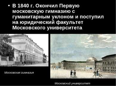 В 1840 г. Окончил Первую московскую гимназию с гуманитарным уклоном и поступи...