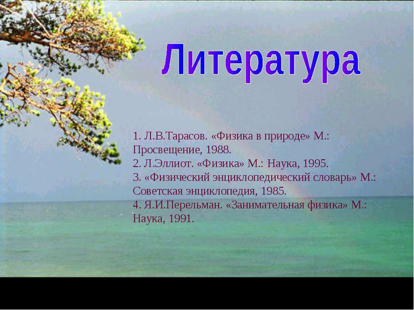1. Л.В.Тарасов. «Физика в природе» М.: Просвещение, 1988. 2. Л.Эллиот. «Физик...