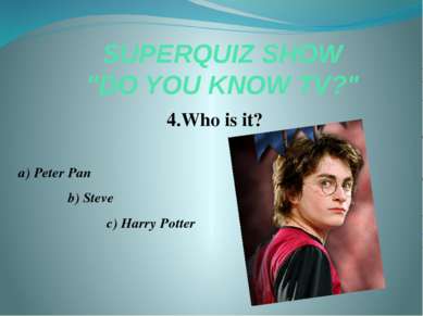 SUPERQUIZ SHOW "DO YOU KNOW TV?" 4.Who is it? a) Peter Pan b) Steve c) Harry ...