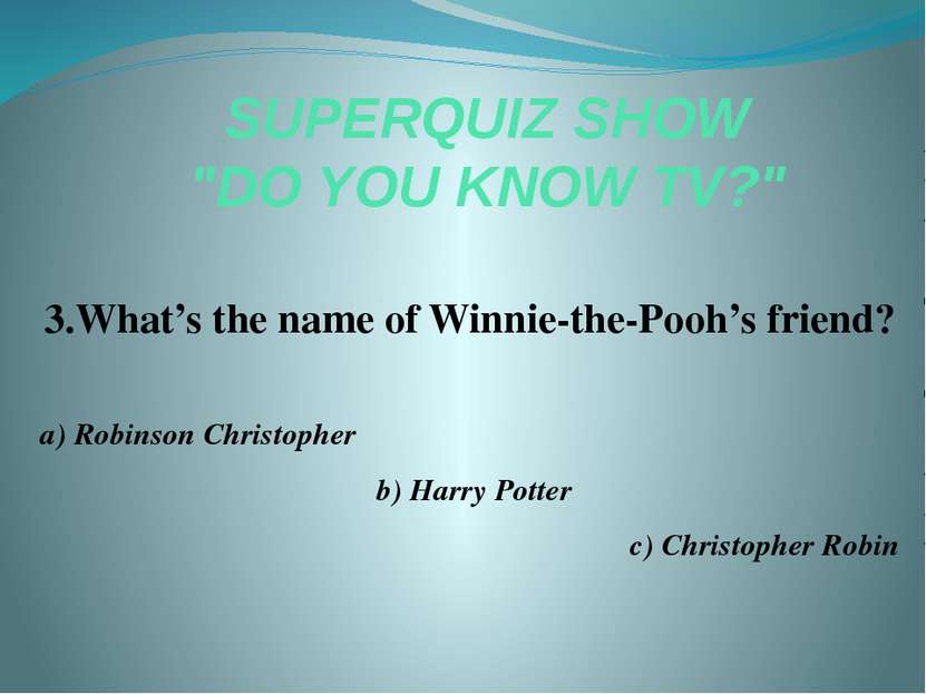 SUPERQUIZ SHOW "DO YOU KNOW TV?" 3.What’s the name of Winnie-the-Pooh’s frien...