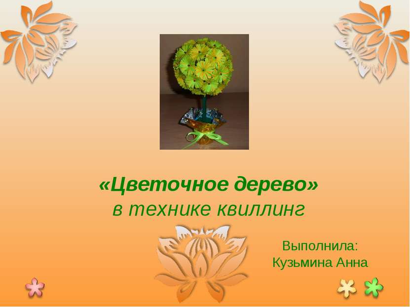 «Цветочное дерево» в технике квиллинг Выполнила: Кузьмина Анна