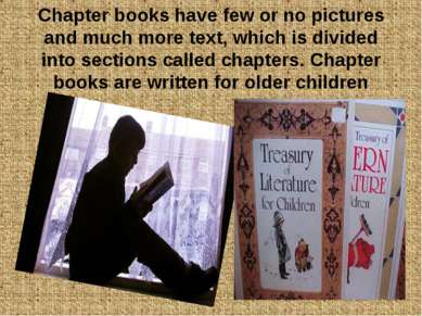 Chapter books have few or no pictures and much more text, which is divided in...