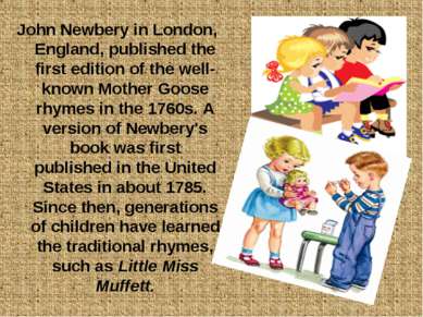 John Newbery in London, England, published the first edition of the well-know...