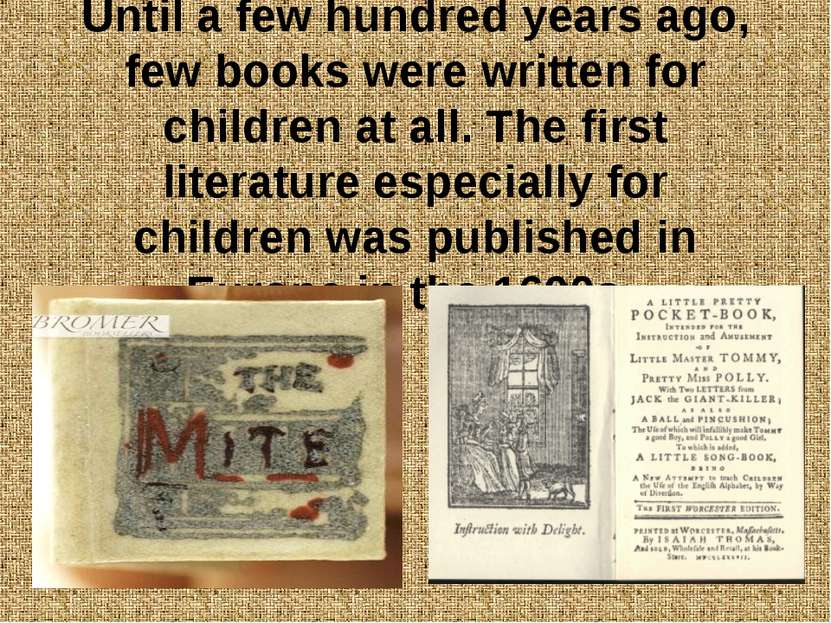 Until a few hundred years ago, few books were written for children at all. Th...