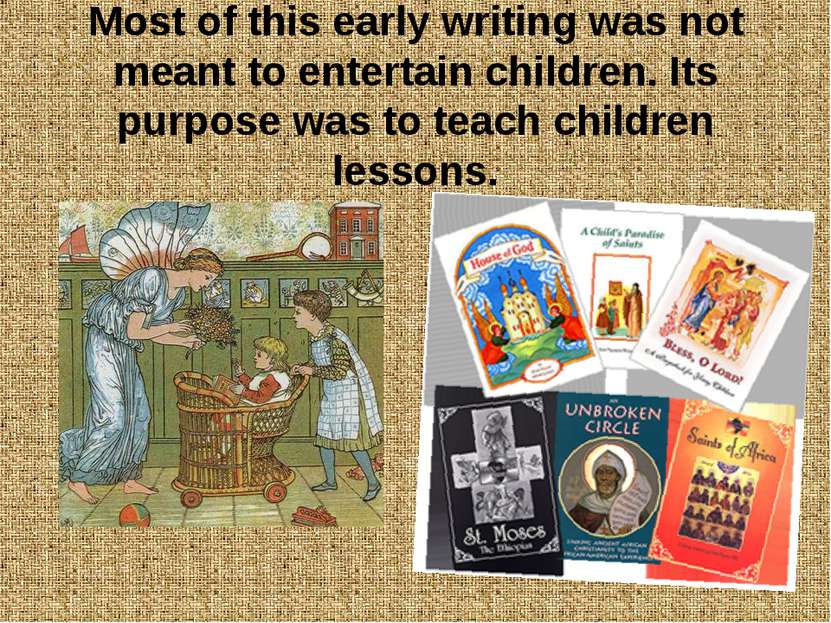 Most of this early writing was not meant to entertain children. Its purpose w...