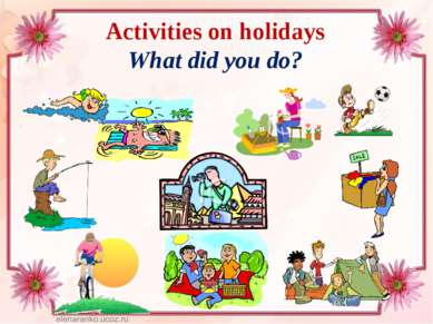 Activities on holidays What did you do?