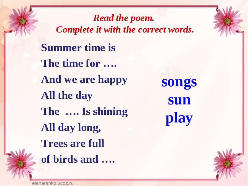 Read the poem. Complete it with the correct words. Summer time is The time fo...