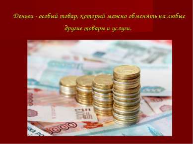 Деньги - особый товар, который можно обменять на любые другие товары и услуги.