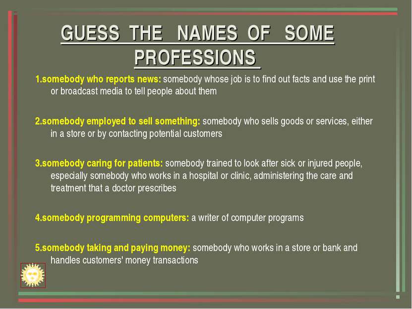 GUESS THE NAMES OF SOME PROFESSIONS 1.somebody who reports news: somebody who...