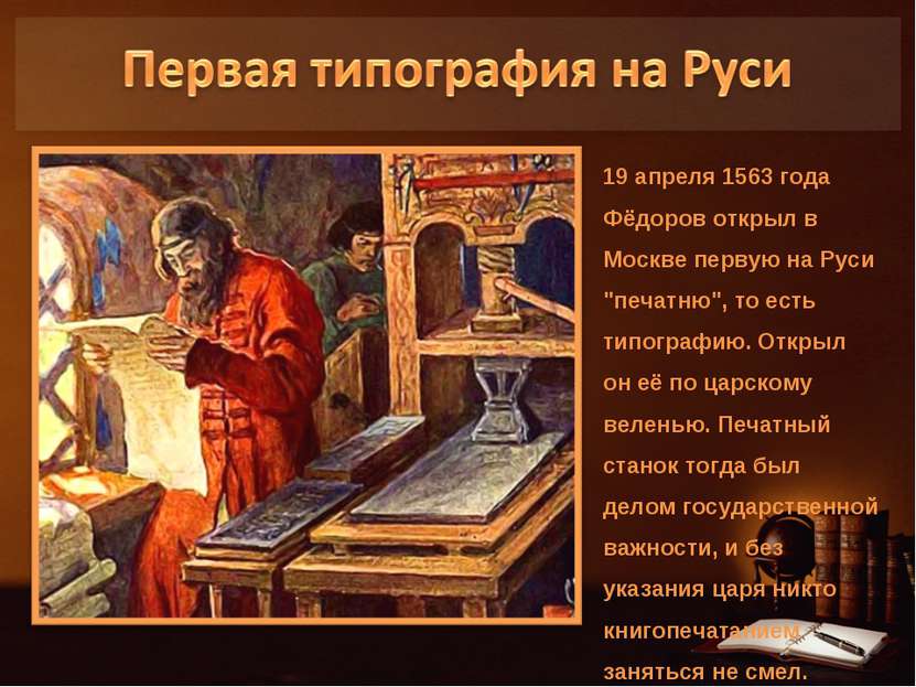 19 апреля 1563 года Фёдоров открыл в Москве первую на Руси "печатню", то есть...