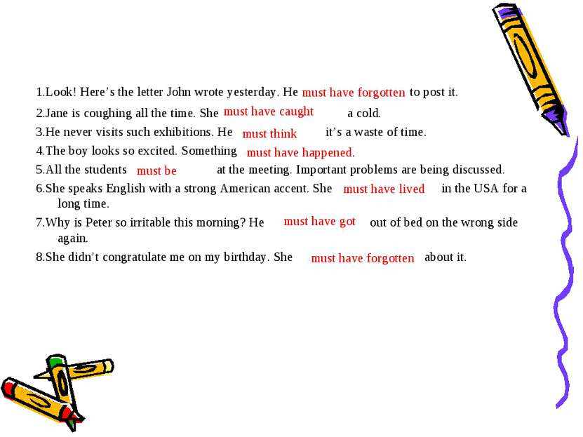 1.Look! Here’s the letter John wrote yesterday. He to post it. 2.Jane is coug...