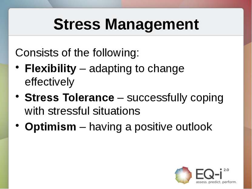 Stress Management Consists of the following: Flexibility – adapting to change...