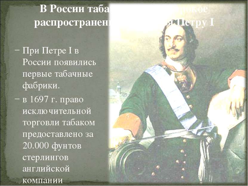 В России табак получил широкое распространение благодаря Петру I При Петре I ...