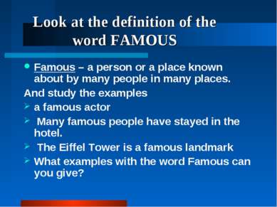 Look at the definition of the word FAMOUS Famous – a person or a place known ...